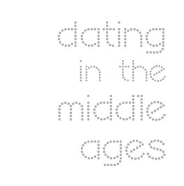 dating 
in the
 middle
ages